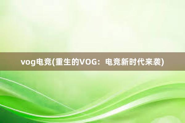 vog电竞(重生的VOG：电竞新时代来袭)