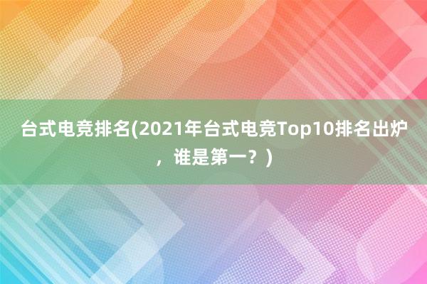 台式电竞排名(2021年台式电竞Top10排名出炉，谁是第一？)