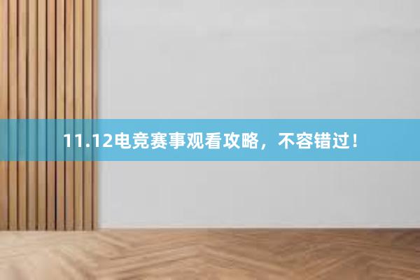 11.12电竞赛事观看攻略，不容错过！