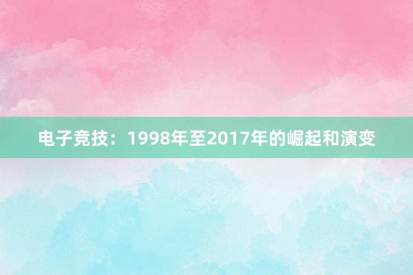 电子竞技：1998年至2017年的崛起和演变