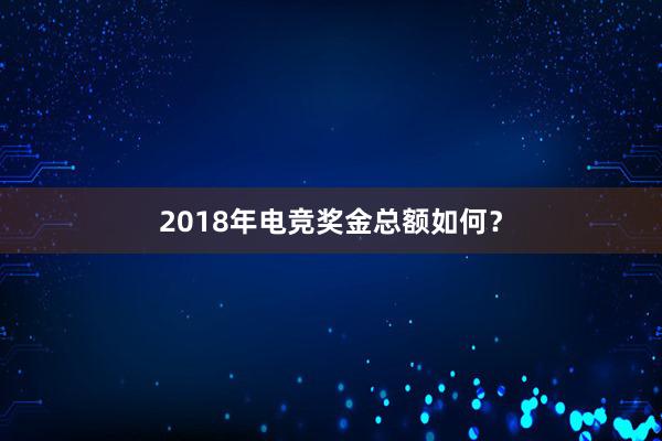 2018年电竞奖金总额如何？