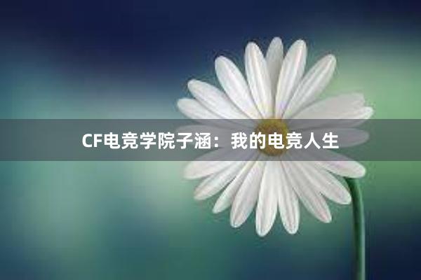 CF电竞学院子涵：我的电竞人生