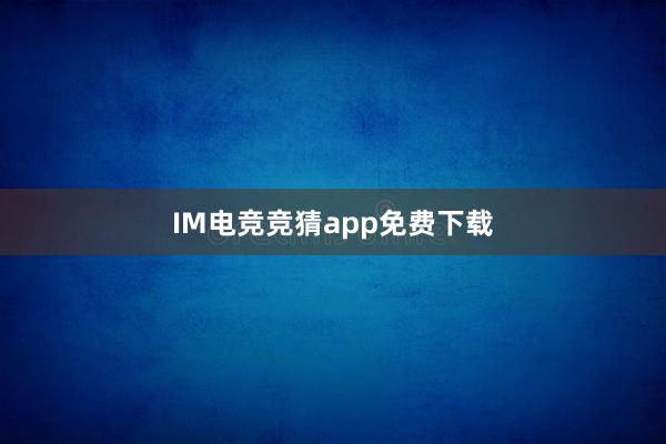 IM电竞竞猜app免费下载