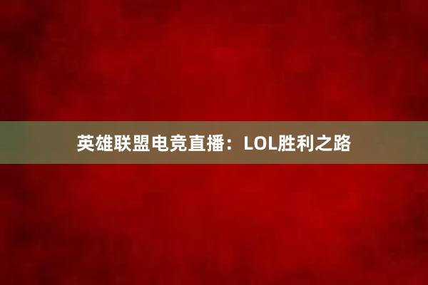 英雄联盟电竞直播：LOL胜利之路