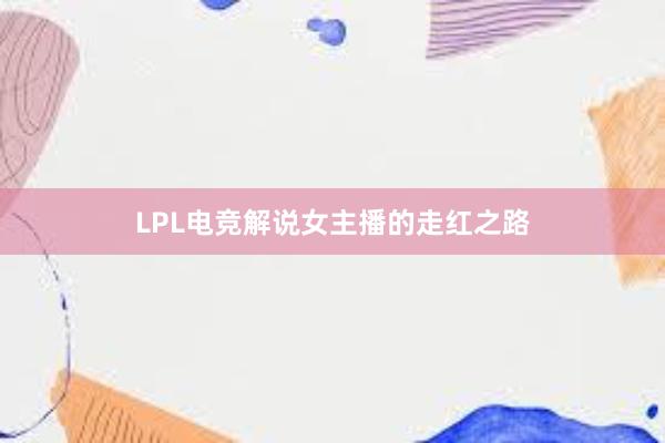 LPL电竞解说女主播的走红之路