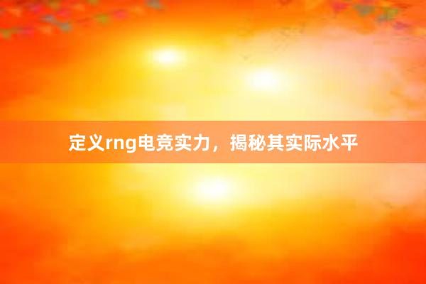 定义rng电竞实力，揭秘其实际水平