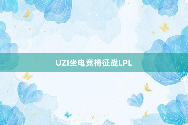 UZI坐电竞椅征战LPL