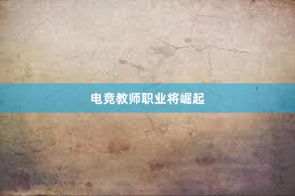 电竞教师职业将崛起