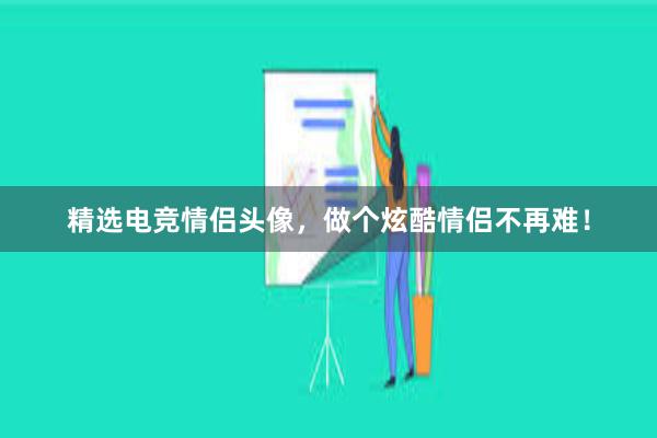 精选电竞情侣头像，做个炫酷情侣不再难！