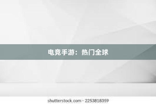 电竞手游：热门全球