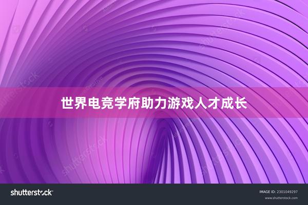 世界电竞学府助力游戏人才成长