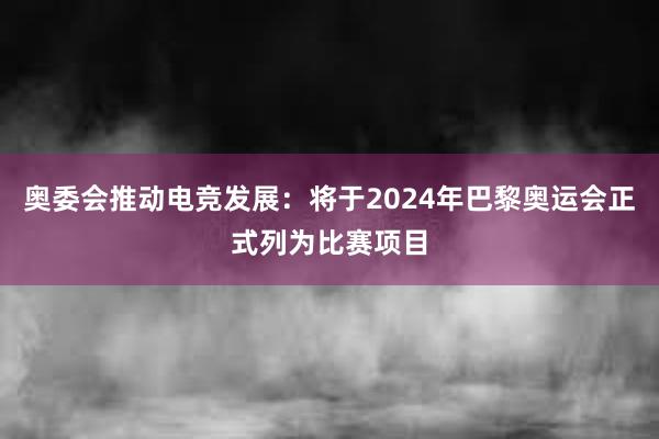 奥委会推动电竞发展：将于2024年巴黎奥运会正式列为比赛项目