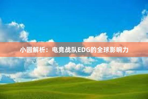 小圆解析：电竞战队EDG的全球影响力