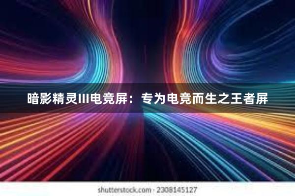 暗影精灵III电竞屏：专为电竞而生之王者屏