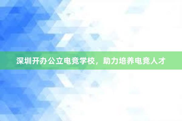 深圳开办公立电竞学校，助力培养电竞人才