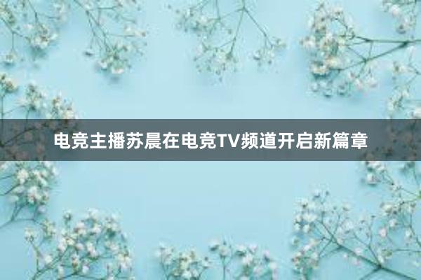 电竞主播苏晨在电竞TV频道开启新篇章