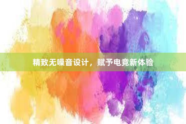 精致无噪音设计，赋予电竞新体验