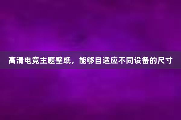 高清电竞主题壁纸，能够自适应不同设备的尺寸