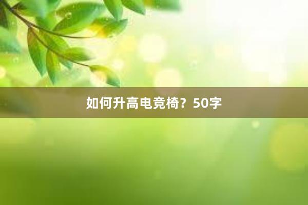 如何升高电竞椅？50字