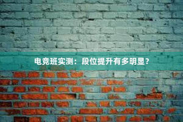 电竞班实测：段位提升有多明显？