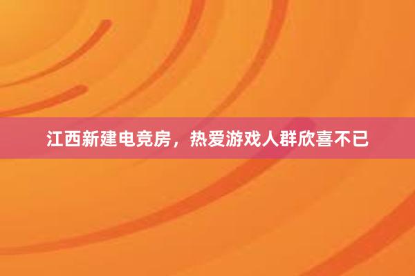 江西新建电竞房，热爱游戏人群欣喜不已